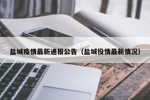 盐城疫情最新通报公告（盐城役情最新情况）