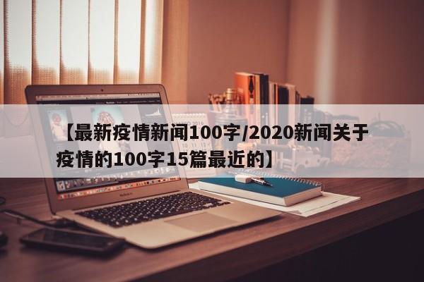 【最新疫情新闻100字/2020新闻关于疫情的100字15篇最近的】