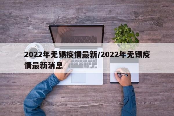 2022年无锡疫情最新/2022年无锡疫情最新消息