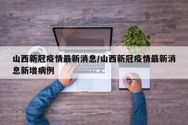 山西新冠疫情最新消息/山西新冠疫情最新消息新增病例