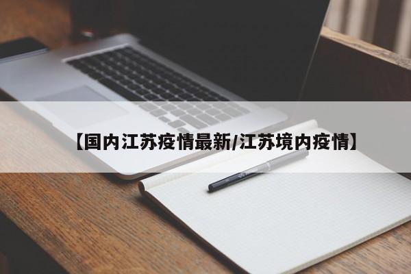 【国内江苏疫情最新/江苏境内疫情】