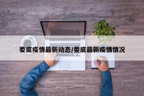 娄底疫情最新动态/娄底最新疫情情况