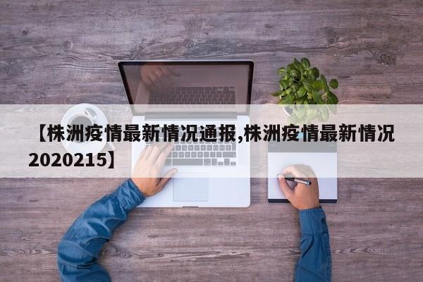 【株洲疫情最新情况通报,株洲疫情最新情况2020215】