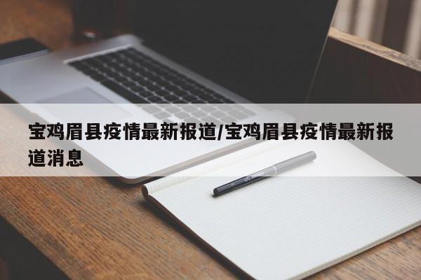 宝鸡眉县疫情最新报道/宝鸡眉县疫情最新报道消息
