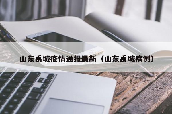 山东禹城疫情通报最新（山东禹城病例）