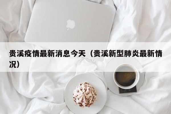 贵溪疫情最新消息今天（贵溪新型肺炎最新情况）