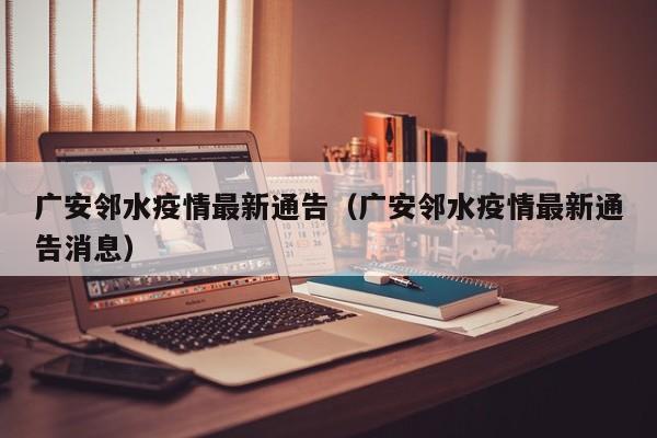 广安邻水疫情最新通告（广安邻水疫情最新通告消息）