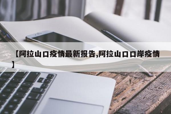 【阿拉山口疫情最新报告,阿拉山口口岸疫情】