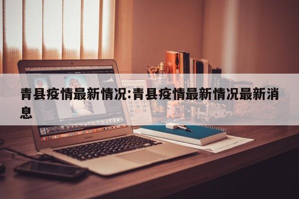 青县疫情最新情况:青县疫情最新情况最新消息