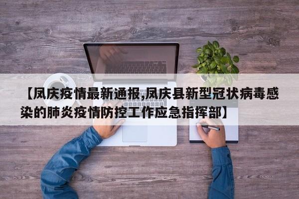 【凤庆疫情最新通报,凤庆县新型冠状病毒感染的肺炎疫情防控工作应急指挥部】