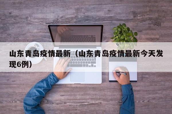 山东青岛疫情最新（山东青岛疫情最新今天发现6例）