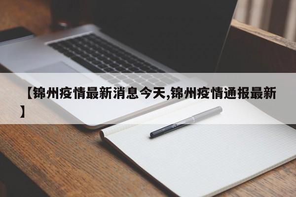 【锦州疫情最新消息今天,锦州疫情通报最新】