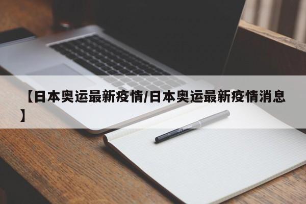 【日本奥运最新疫情/日本奥运最新疫情消息】
