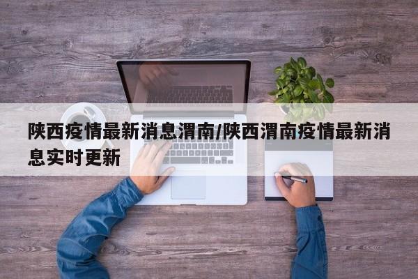 陕西疫情最新消息渭南/陕西渭南疫情最新消息实时更新