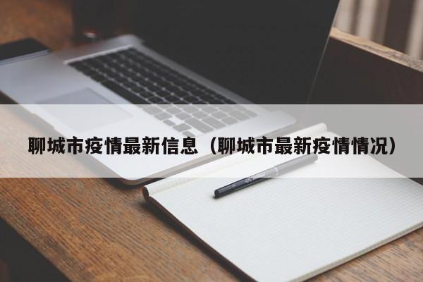 聊城市疫情最新信息（聊城市最新疫情情况）