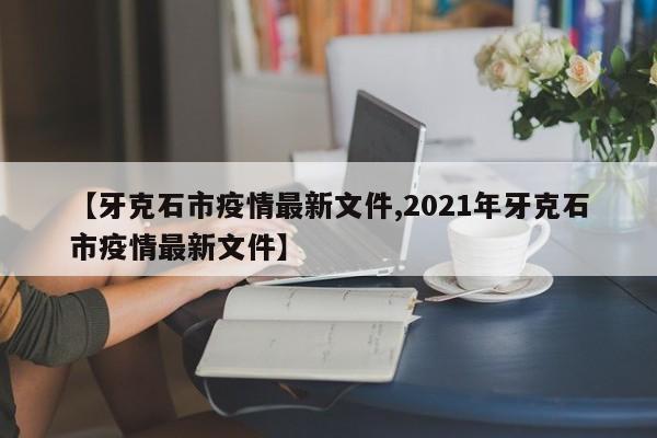 【牙克石市疫情最新文件,2021年牙克石市疫情最新文件】