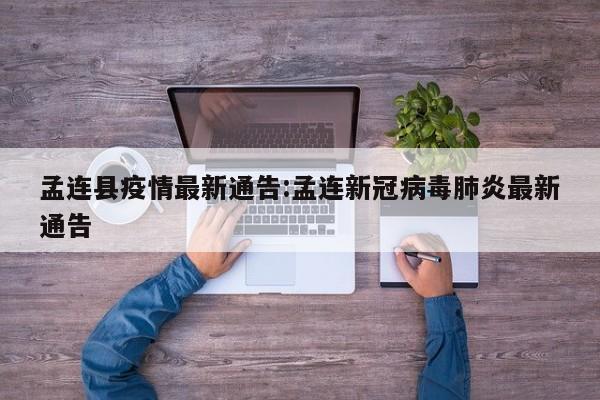 孟连县疫情最新通告:孟连新冠病毒肺炎最新通告
