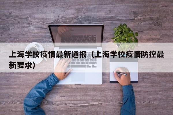 上海学校疫情最新通报（上海学校疫情防控最新要求）