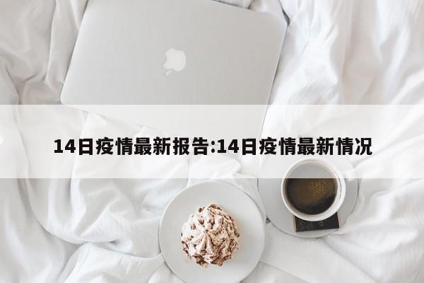 14日疫情最新报告:14日疫情最新情况