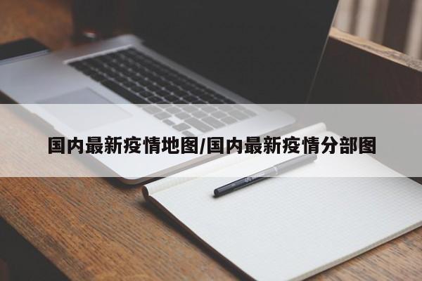 国内最新疫情地图/国内最新疫情分部图