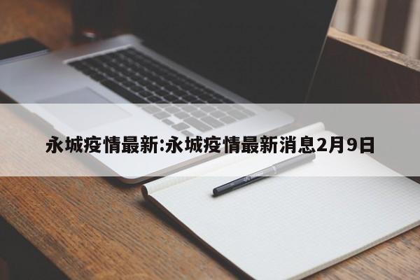 永城疫情最新:永城疫情最新消息2月9日