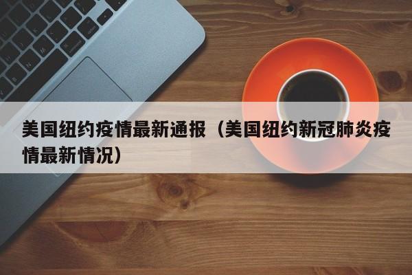 美国纽约疫情最新通报（美国纽约新冠肺炎疫情最新情况）