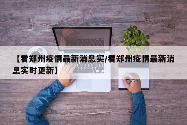 【看郑州疫情最新消息实/看郑州疫情最新消息实时更新】