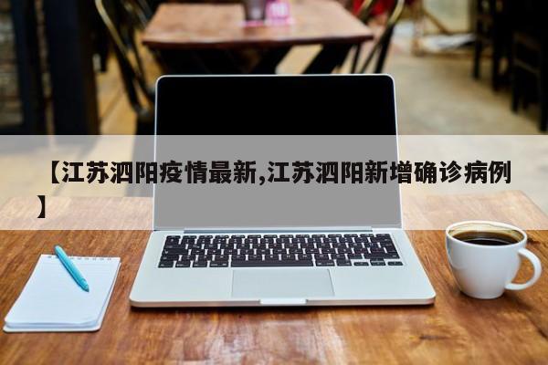 【江苏泗阳疫情最新,江苏泗阳新增确诊病例】