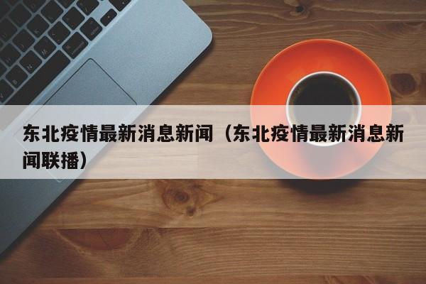 东北疫情最新消息新闻（东北疫情最新消息新闻联播）