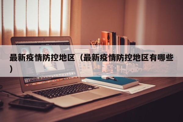 最新疫情防控地区（最新疫情防控地区有哪些）