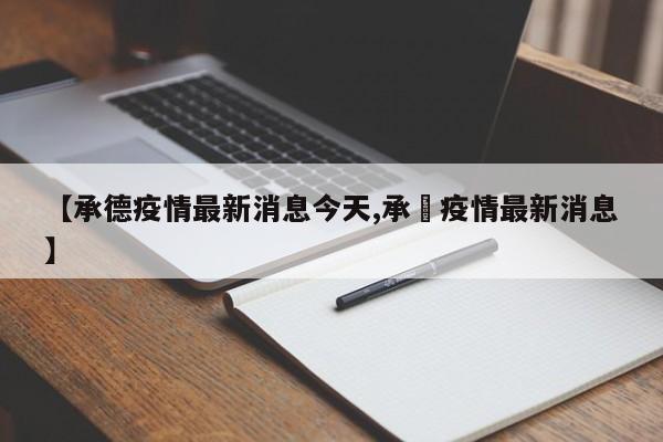 【承德疫情最新消息今天,承徳疫情最新消息】