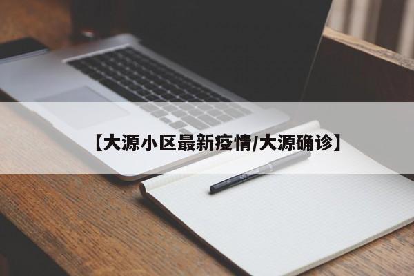 【大源小区最新疫情/大源确诊】