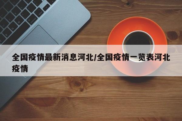 全国疫情最新消息河北/全国疫情一览表河北疫情