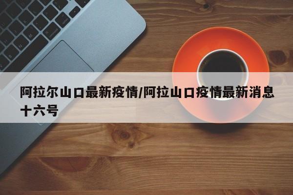 阿拉尔山口最新疫情/阿拉山口疫情最新消息十六号