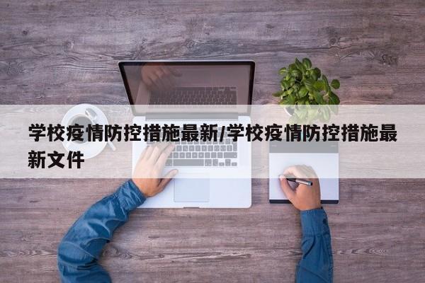 学校疫情防控措施最新/学校疫情防控措施最新文件