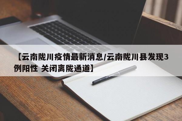 【云南陇川疫情最新消息/云南陇川县发现3例阳性 关闭离陇通道】