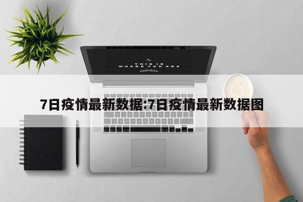 7日疫情最新数据:7日疫情最新数据图