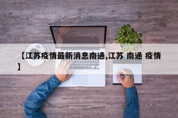 【江苏疫情最新消息南通,江苏 南通 疫情】