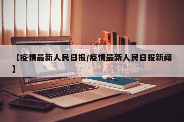 【疫情最新人民日报/疫情最新人民日报新闻】