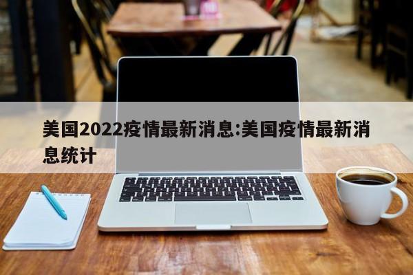 美国2022疫情最新消息:美国疫情最新消息统计