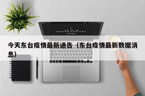 今天东台疫情最新通告（东台疫情最新数据消息）