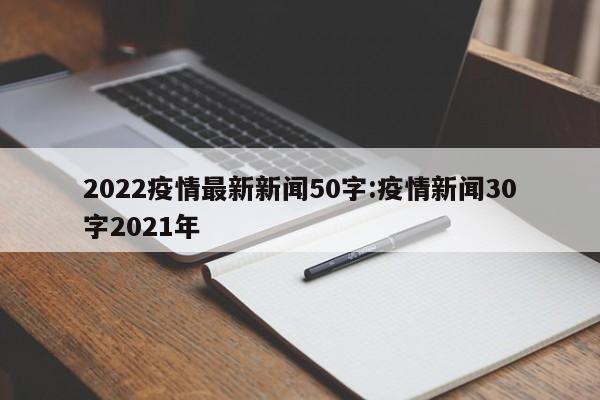 2022疫情最新新闻50字:疫情新闻30字2021年