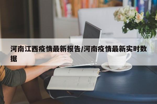 河南江西疫情最新报告/河南疫情最新实时数据